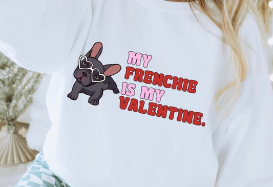 My Frenchie is my Valentine Sweatshirt